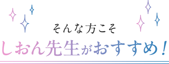 そんな方こそしおん先生がおすすめ！