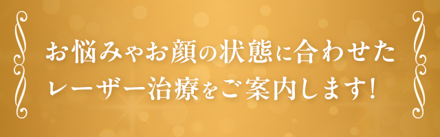 お悩みやお顔の状態に合わせたレーザー治療をご案内します!