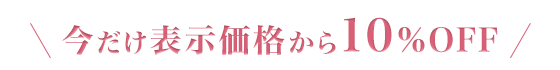 今だけ表示価格から10%OFF