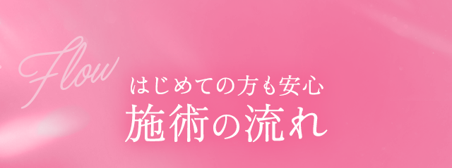 Flow はじめての方も安心 施術の流れ
