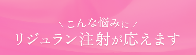 こんな悩みにリジュラン注射が応えます