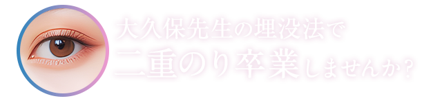 大久保先生の埋没法で二重のり卒業しませんか？
