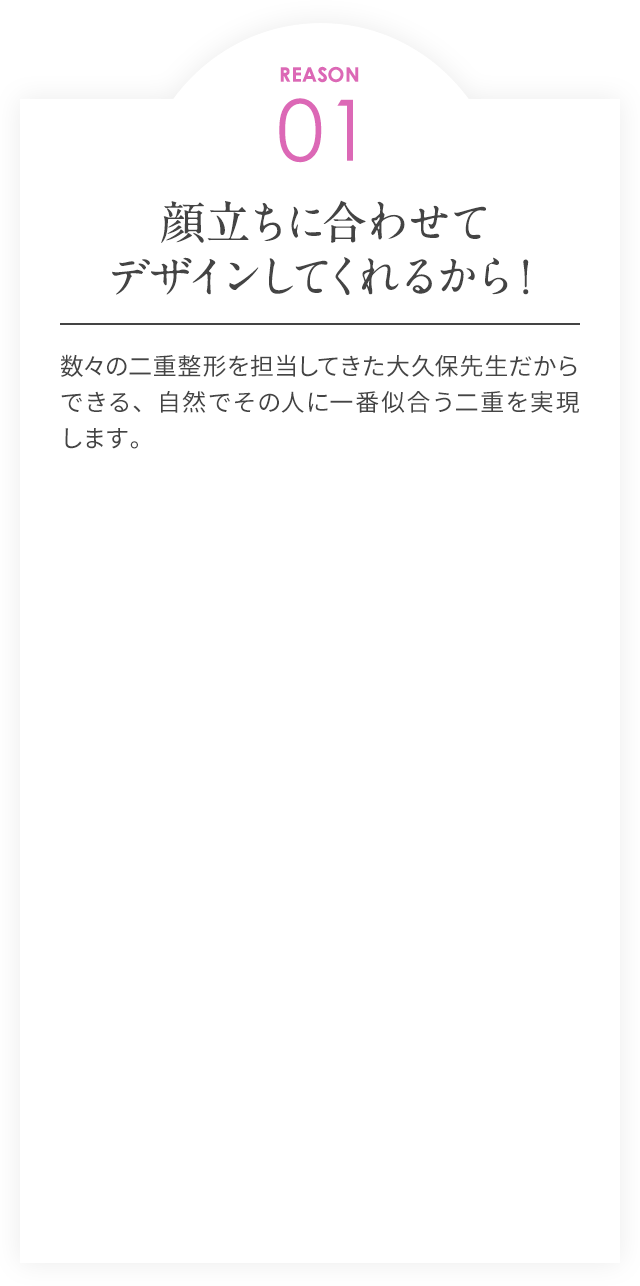 REASON01/顔立ちに合わせてデザインしてくれるから！