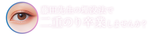 藤田先生の埋没法で二重のり卒業しませんか？
