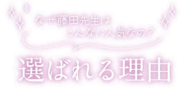 なぜ藤田先生はこんなに人気なの？選ばれる理由