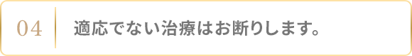 適応でない治療はお断りします。