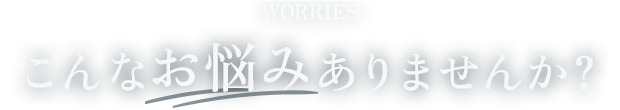 こんなお悩みありませんか?