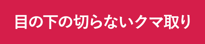 目の下の切らないクマ取り
