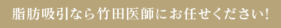 脂肪吸引なら竹田医師にお任せください!