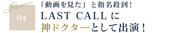 Reason04 「動画を見た」と指名殺到！ LAST CALLに 神ドクターとして出演！