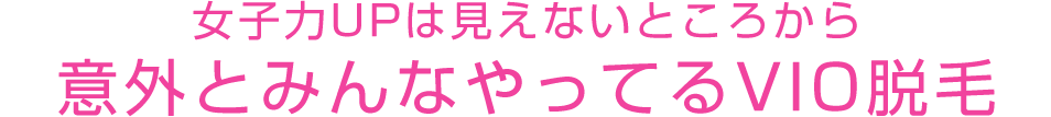 女子力UPは見えないところから意外とみんなやってるVIO脱毛