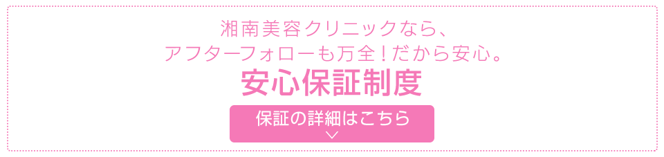 湘南美容クリニックなら、アフターフォローも万全！だから安心。安心保証制度