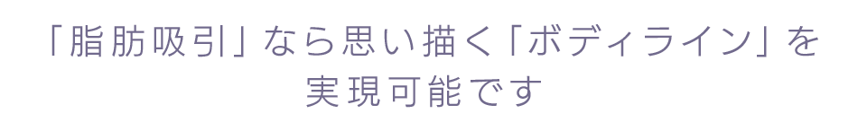 「脂肪吸引」なら思い描く「ボディライン」を実現可能です