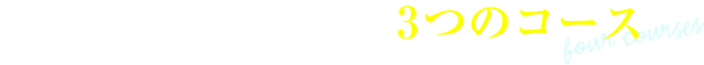 あなた好みで選べる3つのコース