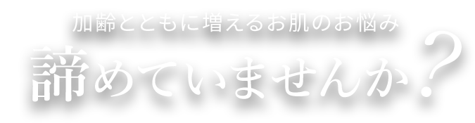 加齢とともに増えるお肌のお悩み諦めていませんか?